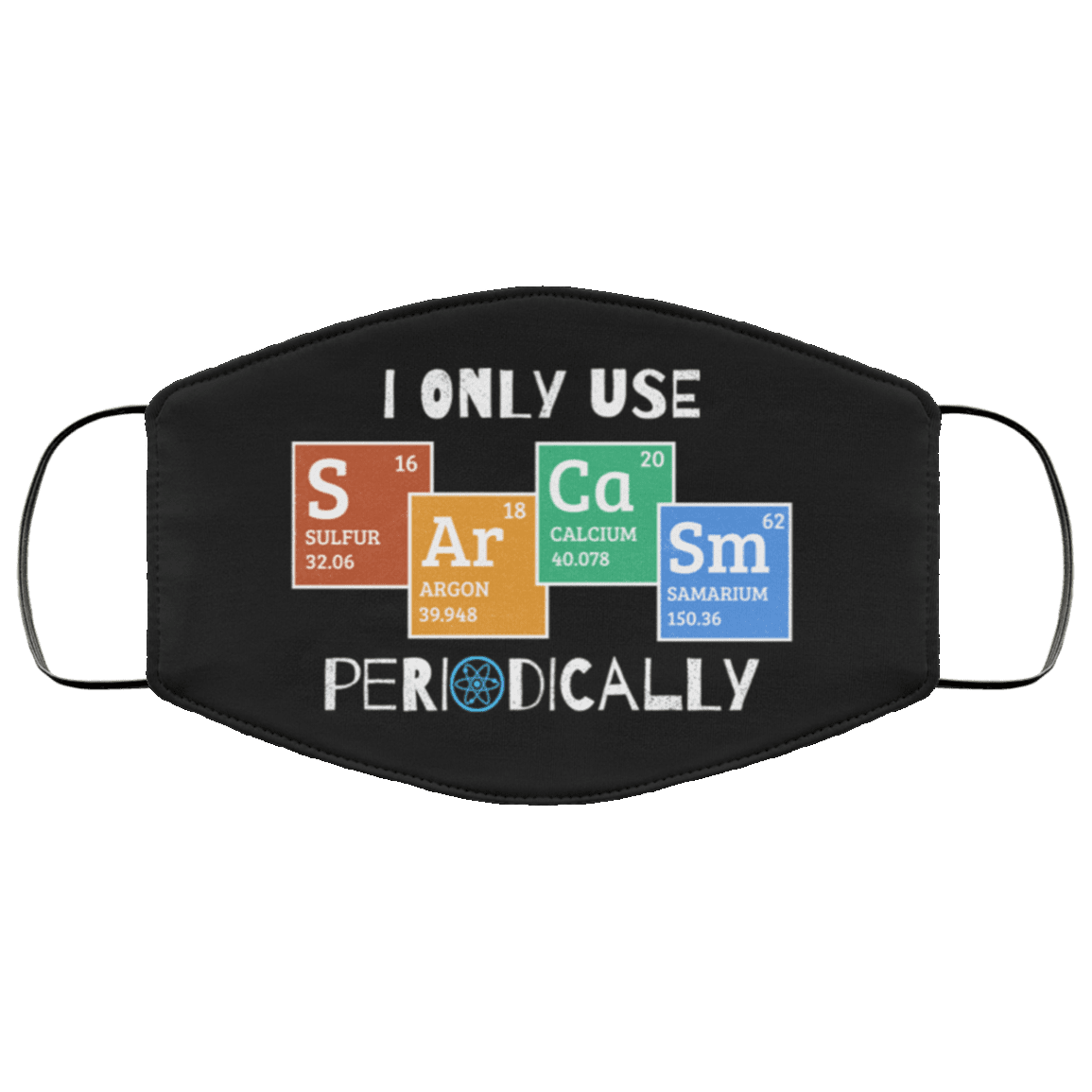 I Only Use Sarcasm Periodically Washable Reusable Printed Cloth Face Mask Cover - Sarcasm Periodic Table, Black, Cloth Face Cover