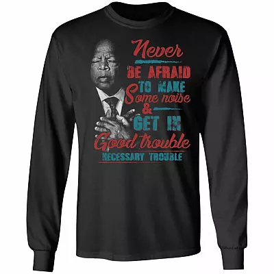 Never Be Afraid to Make Some Noise and Get in Good Trouble Necessary Trouble John Lewis Hoodie - Sweatshirt, Black, Long Sleeve