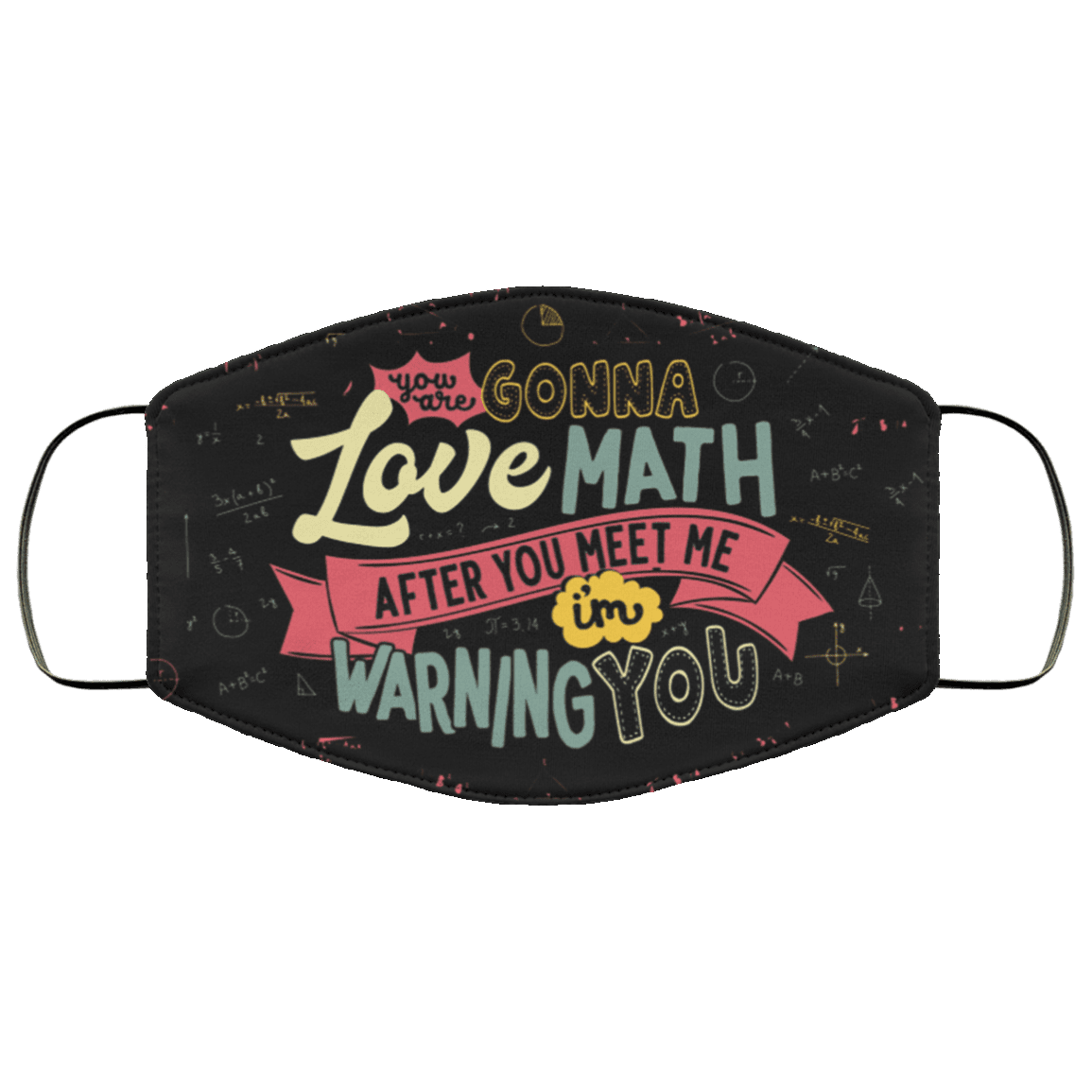 You Are Gonna Love Math After You Meet Me I'm Warning You Washable Reusable Custom - Math Teacher Cloth Face Mask, Black, Cloth Face Cover