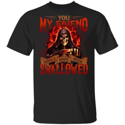 You My Friend Should Have Been Swallowed Grim Reaper T-Shirt - Funny Saying Shirt, Black, Unisex T-Shirt