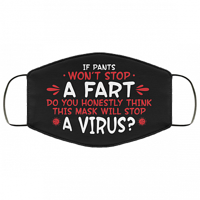 If Pants Won't Stop a Fart Do You Honestly Think This Mask Stop Virus Washable Reusable Custom - Printed Cloth Face Mask Cover, Black, Cloth Face Cover