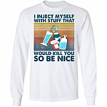 I Inject Myself With Stuff That Would Kill You So Be Nice Hoodie - Sweatshirt - Long Sleeve Shirt, White, Long Sleeve I Inject Myself With Stuff That Would Kill You So Be Nice Hoodie - Sweatshirt - Long Sleeve Shirt, White, Long Sleeve