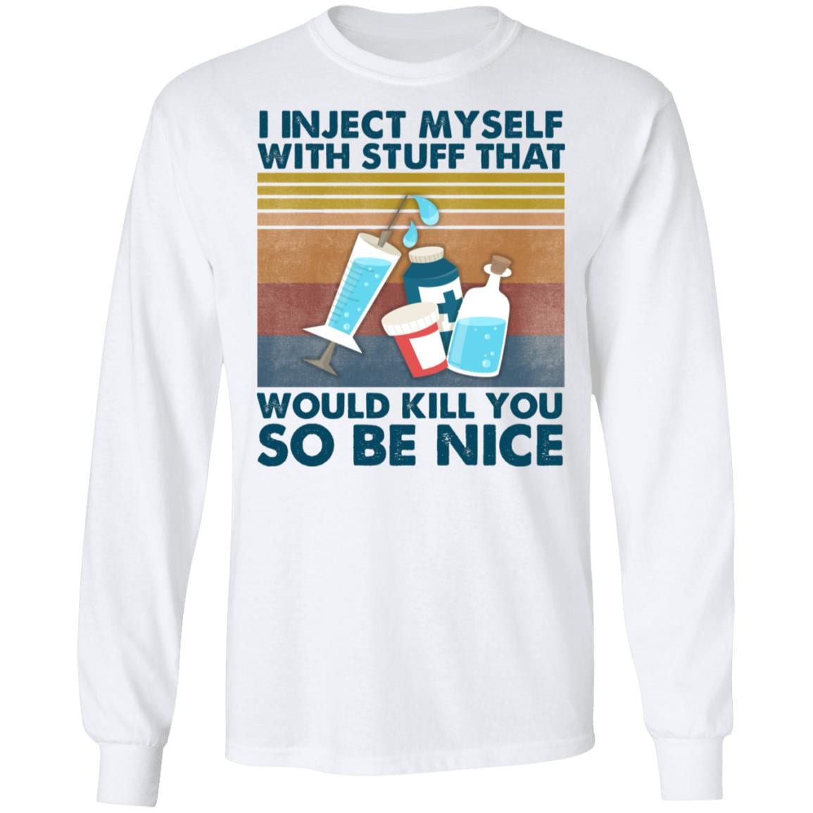 I Inject Myself With Stuff That Would Kill You So Be Nice Hoodie - Sweatshirt - Long Sleeve Shirt, White, Long Sleeve I Inject Myself With Stuff That Would Kill You So Be Nice Hoodie - Sweatshirt - Long Sleeve Shirt, White, Long Sleeve