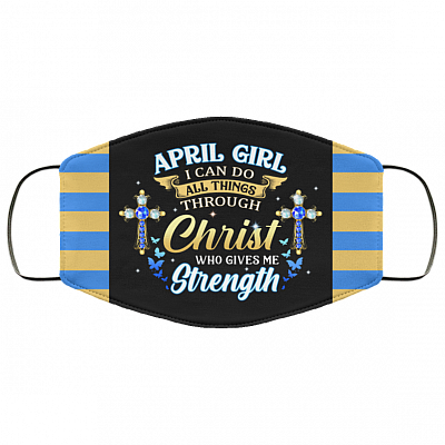 April Girl I Can Do All Things Through Christ Who Gives Me Strength Reusable Custom - Printed Cloth Face Mask Cover, Black, Cloth Face Cover