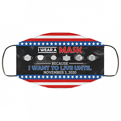 I Wear A Mask Because I Want To Live Until November 3 2020 Washable Reusable Custom - Printed Cloth Face Mask, White, Cloth Face Cover