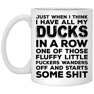 Just When U Think I Have All My Ducks in a Row Funny Sarcasm Ceramic Coffee Mug - Beer Stein - Water Bottle, White, 11 oz. White Mug