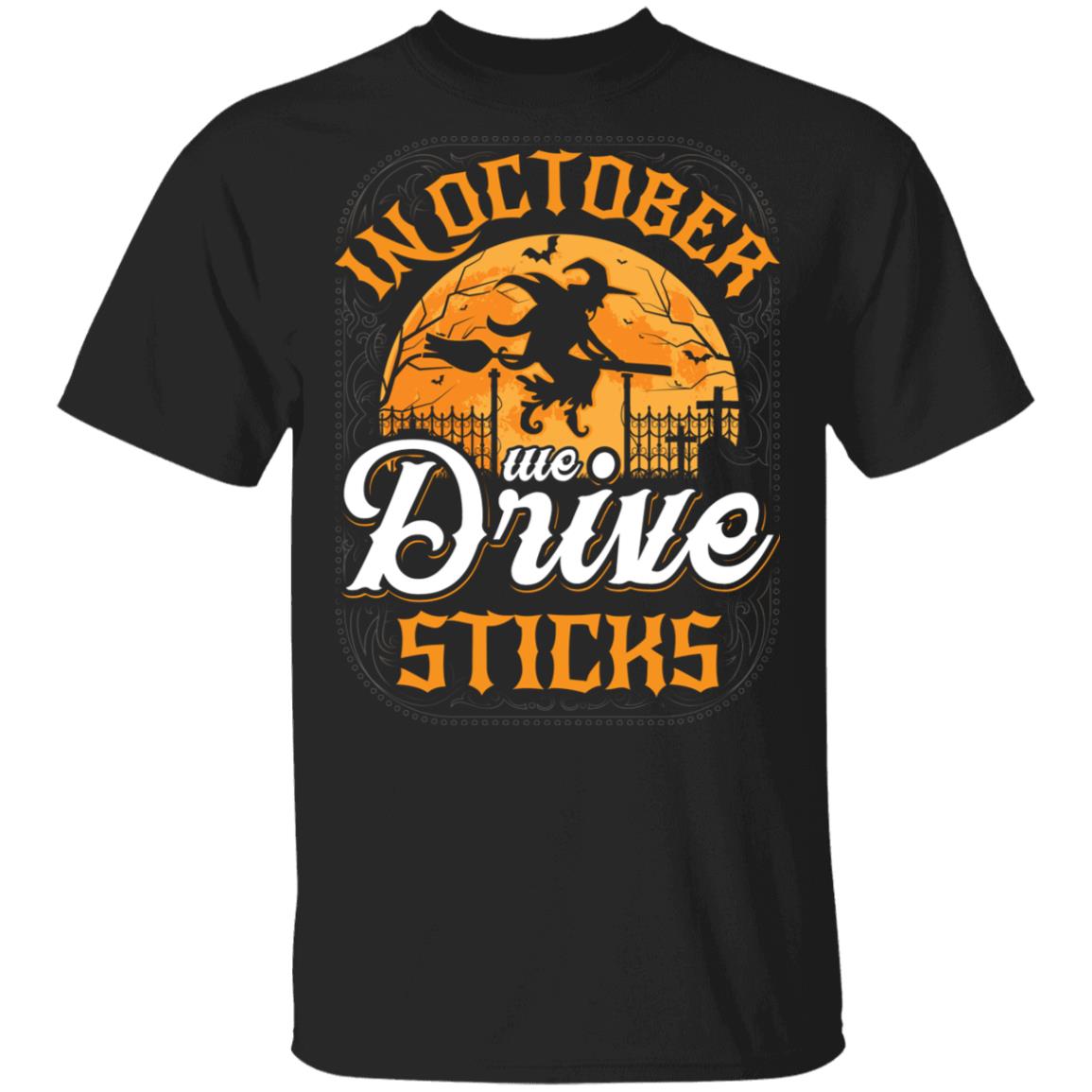 In October We Drive Sticks T-Shirt - Funny Halloween Witch Sarcastic Cute Shirt, Black, Unisex T-Shirt