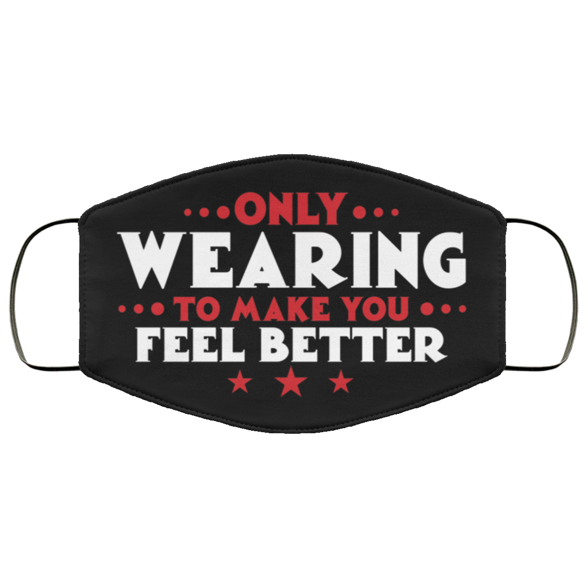 Only Wearing To Make You Feel Better Washable Reusable Printed Cloth Face Mask Cover, Black, Cloth Face Cover