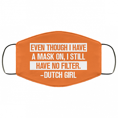 Even Though I Have A Mask On I Still Have No Filter Dutch Girl Washable Reusable Printed Cloth Face Mask Cover, White, Cloth Face Cover