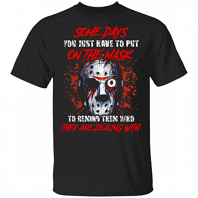 Jason Some Days You Just Have To Put On The Mask To Remind Them Who They Are Dealing With T-Shirt, Black, Unisex T-Shirt