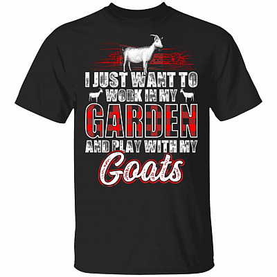 I Just Want to Work in My Garden and Play with My Goats - Crazy Goat Lady T-Shirt, Black, Unisex T-Shirt