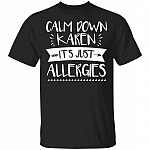 Calm Down Karen Its Just Allegeries T-Shirt - Funny Shirt, Black, Unisex T-Shirt