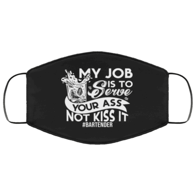 Bartender My Job Is to Serve Your Ass Not Kiss It Washable Reusable Custom - Printed Cloth Face Mask Cover, Black, Cloth Face Cover