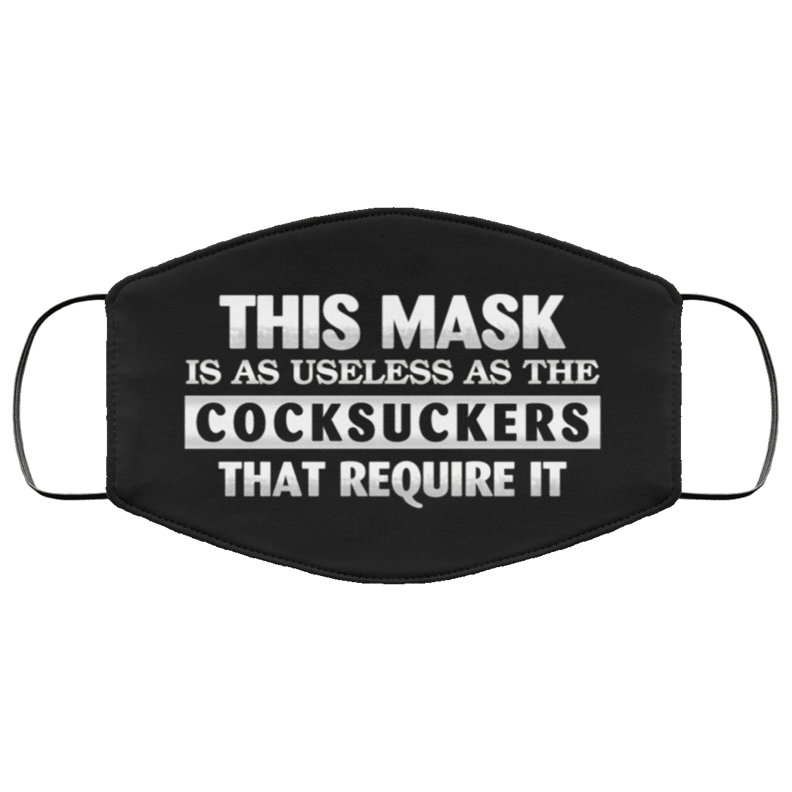 This Mask Is as Useless as the Cocksuckers That Require It Washable Reusable Custom - Printed Cloth Face Mask, Black, Cloth Face Cover