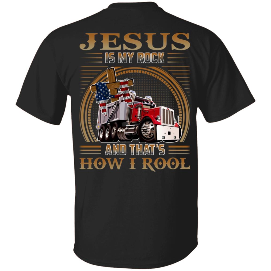 Jesus Is My Rock And That's How I Roll Trucker Driver Plain Front Print On Back Only T-Shirt, Black, Unisex T-Shirt Jesus Is My Rock And That's How I Roll Trucker Driver Plain Front Print On Back Only T-Shirt, Black, Unisex T-Shirt