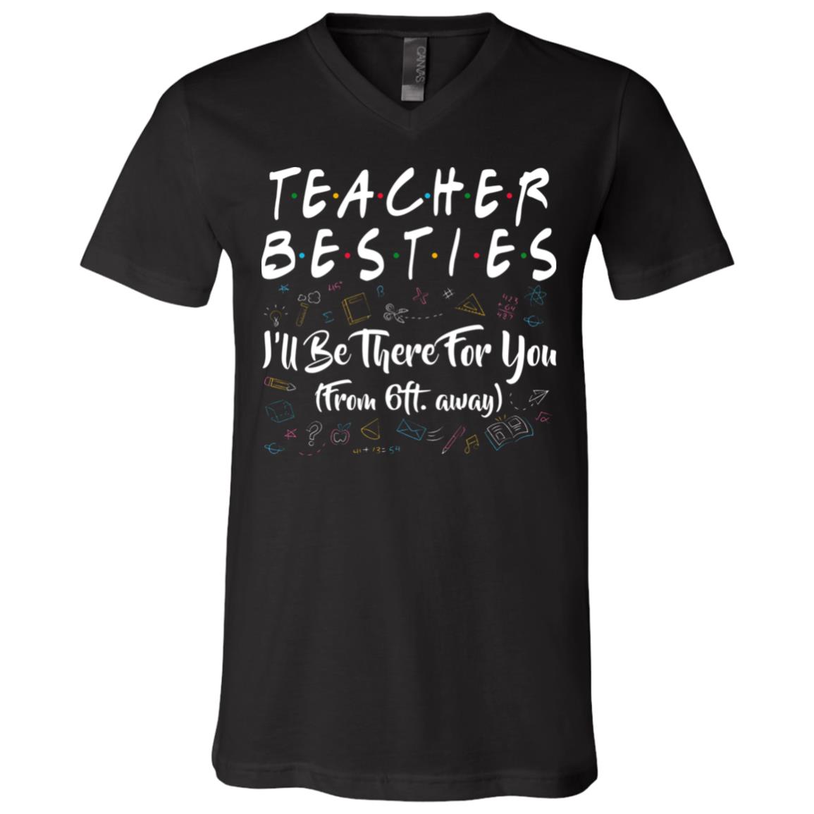 Teacher Besties I'll Be There For You From 6ft Away Funny T-Shirt - V-Neck Shirt, Black, V-Neck T-Shirt