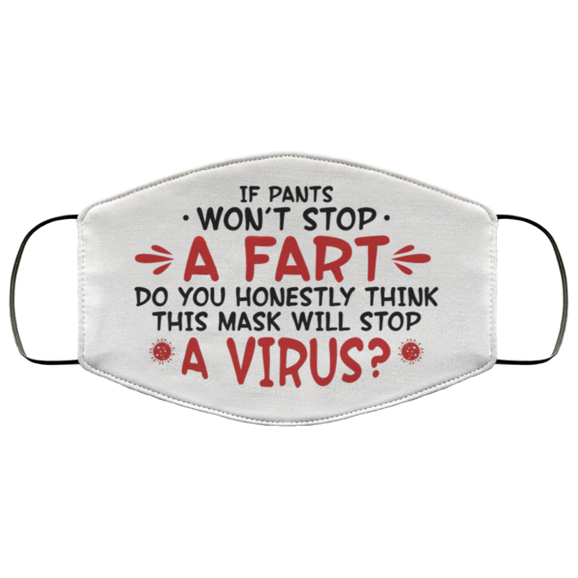If Pants Won't Stop a Fart Do You Honestly Think This Mask Stop Virus Washable Reusable Custom - Printed Cloth Face Mask Cover, White, Cloth Face Cover