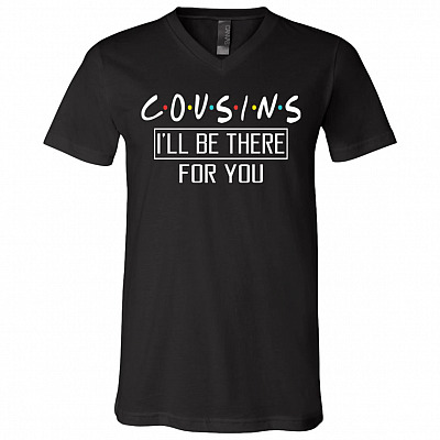 Cousins I'll Be There For You Funny T-Shirt - V-Neck Shirt - Cousin Friends Shirt, Black, V-Neck T-Shirt