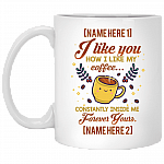 Personalized I Like You How I Like My Coffee Constantly Inside Me Ceramic Coffee Mug - Beer Stein - Water Bottle, White, 11 oz. White Mug