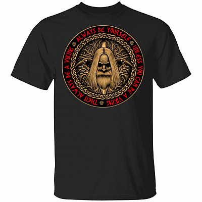 Always Be Yourself Unless You Can Be A Viking Then Always Be A Viking T-Shirt, Black, Unisex T-Shirt
