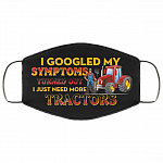 I Googled My Symptoms Turned Out I Just Need More Tractors Washable Reusable Custom - Printed Cloth Face Mask Cover, Black, Cloth Face Cover