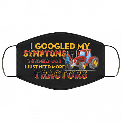 I Googled My Symptoms Turned Out I Just Need More Tractors Washable Reusable Custom - Printed Cloth Face Mask Cover, Black, Cloth Face Cover