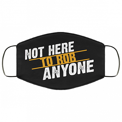 Not Here to Rob Anyone Funny Washable Reusable Custom - Printed Cloth Face Mask Cover, Black, Cloth Face Cover