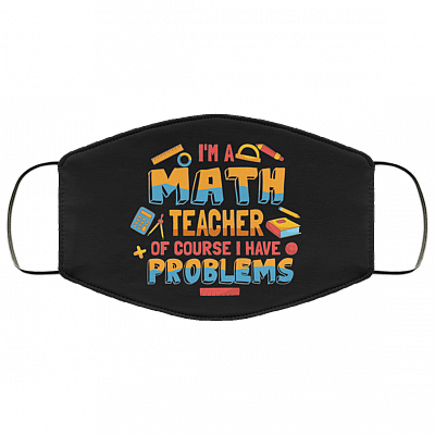 I'm A Math Teacher Of Course I Have Problems Washable Reusable Custom - Printed Cloth Face Mask Cover, Black, Cloth Face Cover