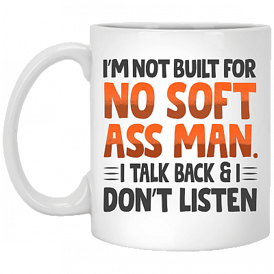 I'm Not Built for No Soft Ass Man I Talk Back I Don't Listen - Tough Girl Coffee Mug - Water Bottle, White, 11 oz. White Mug