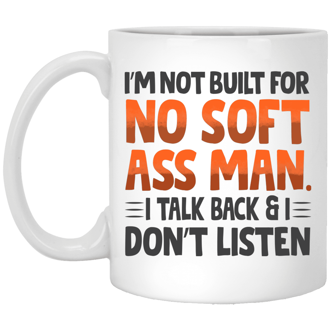 I'm Not Built for No Soft Ass Man I Talk Back I Don't Listen - Tough Girl Coffee Mug - Water Bottle, White, 11 oz. White Mug