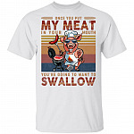 Once You Put My Meat In Your Mouth You Are Going To Want To Swallow T-Shirt - Funny BBQ Grilling Saying Shirt, White, Unisex T-Shirt Once You Put My Meat In Your Mouth You Are Going To Want To Swallow T-Shirt - Funny BBQ Grilling Saying Shirt, White, Unisex T-Shirt