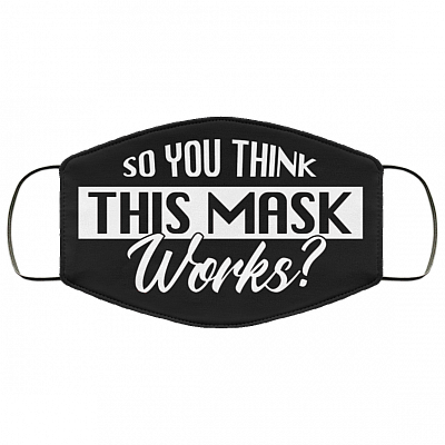 So You Think This Mask Works Washable Reusable Custom - Printed Cloth Face Mask Cover, Black, Cloth Face Cover
