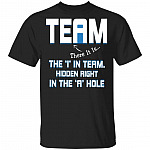 Team There It Is The I In Team Hidden Right In The A Hole T-Shirt - Funny T-Shirt, Black, Unisex T-Shirt Team There It Is The I In Team Hidden Right In The A Hole T-Shirt - Funny T-Shirt, Black, Unisex T-Shirt