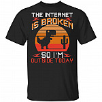 The Internet Is Broken So Im Outside Today T-Shirt - Funny Saying Shirt, Black, Unisex T-Shirt
