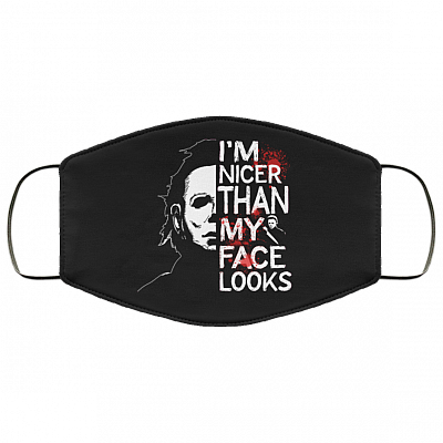 I'm Nicer Than My Face Looks - Halloween Face Mask - Michael Myers Washable Reusable Custom Printed Cloth Face Mask Cover, Black, Cloth Face Cover
