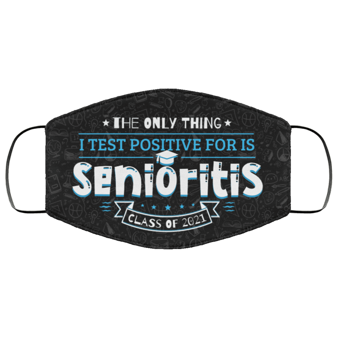 The Only Thing I Test Positive For Is Senioritis Class Of 2021 Washable Reusable Printed Cloth Face Mask Cover, Black, Cloth Face Cover