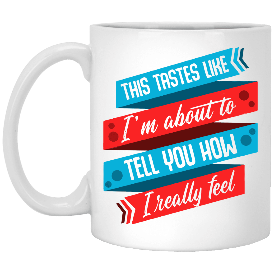 This Tastes Like I'm About To Tell You How I Really Feel Funny Ceramic Coffee Mug - Beer Stein - Water Bottle, White, 11 oz. White Mug