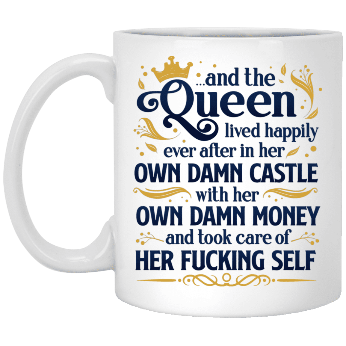 And The Queen Lived Happily Ever After In Her Own Damn Castle Ceramic Coffee Mug - Water Bottle, White, 11 oz. White Mug