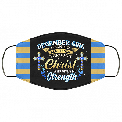 December Girl I Can Do All Things Through Christ Who Gives Me Strength Reusable Custom - Printed Cloth Face Mask Cover, Black, Cloth Face Cover