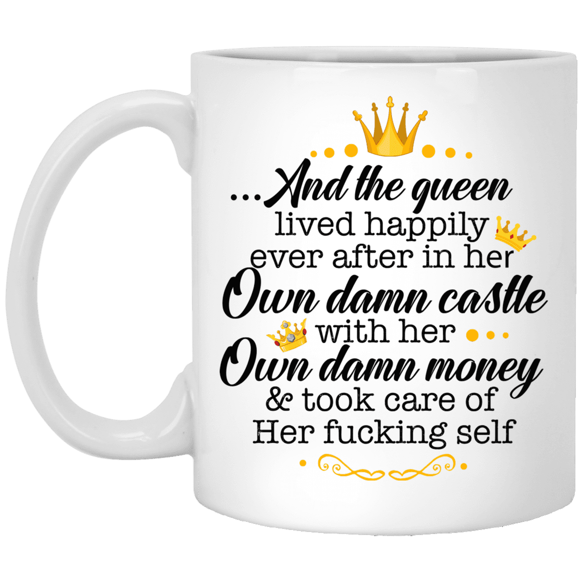 And the Queen Lived Happily in Her Own Damn Castle with Her Own Damn Money Coffee Mug - Water Bottle, White, 11 oz. White Mug
