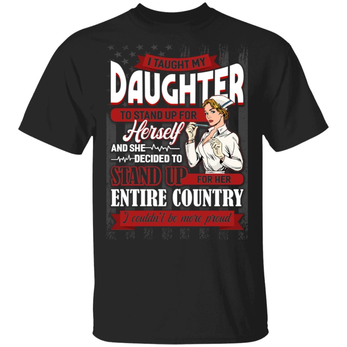 American Nurse I Taught My Daughter to Stand Up for Herself T-Shirt - Proud Nurse Dad Shirt, Black, Unisex T-Shirt