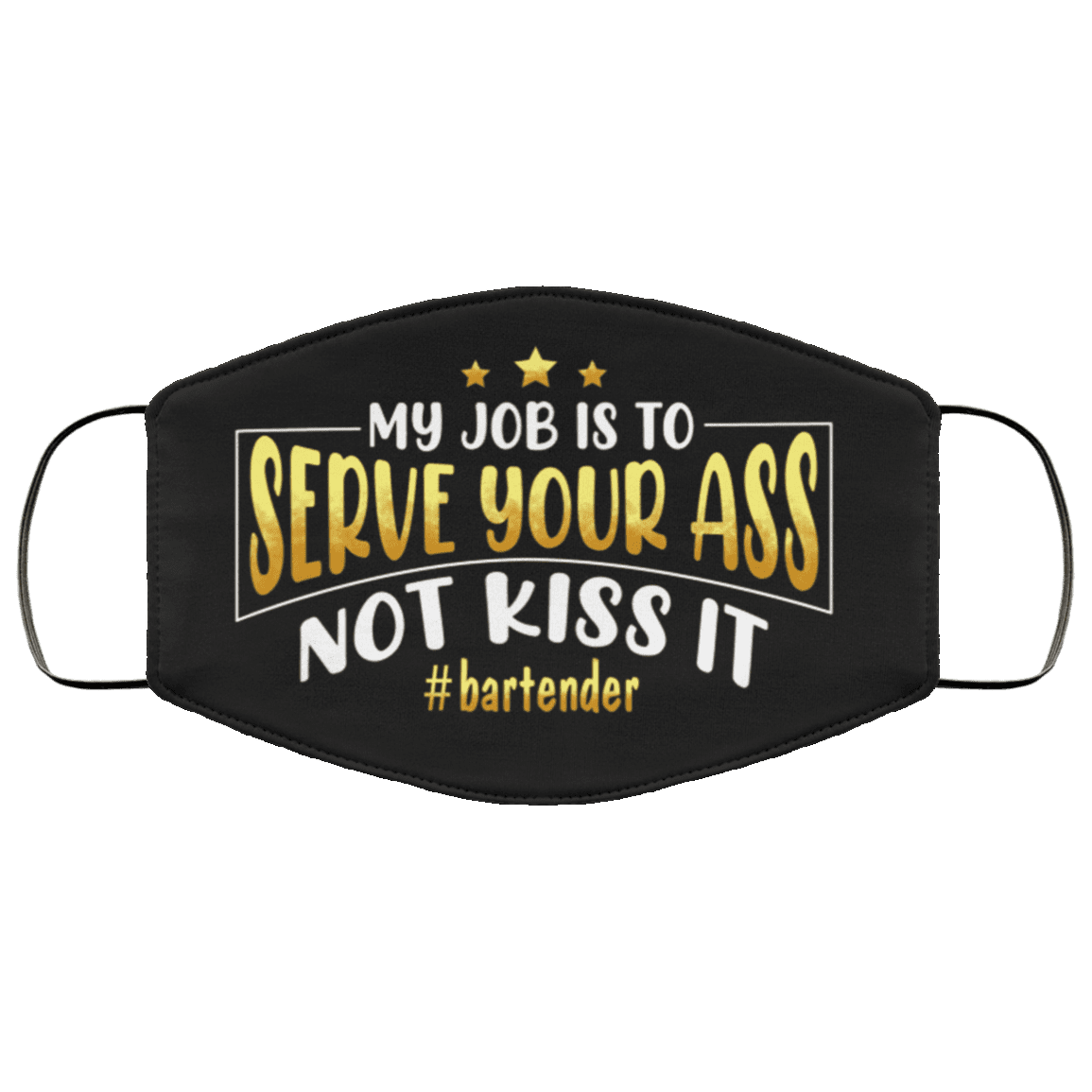 My Job Is To Serve Your Ass Not Kiss It Bartender Washable Reusable Custom - Printed Cloth Face Mask Cover, Black, Cloth Face Cover