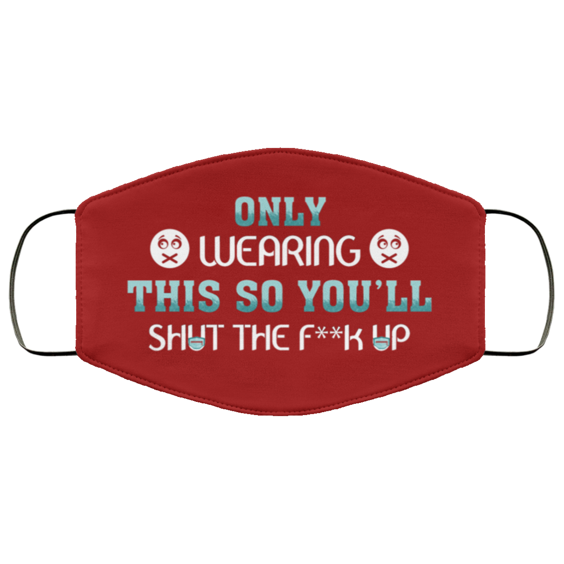 Only Wearing This So You'll Shut The Fuck Up Washable Reusable Custom Printed Cloth Face Mask Cover, Burgundy, Cloth Face Cover