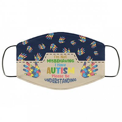 I'm Not Misbehaving I Have Autism Please Be Understanding Washable Reusable Custom - Printed Cloth Face Mask Cover, White, Cloth Face Cover