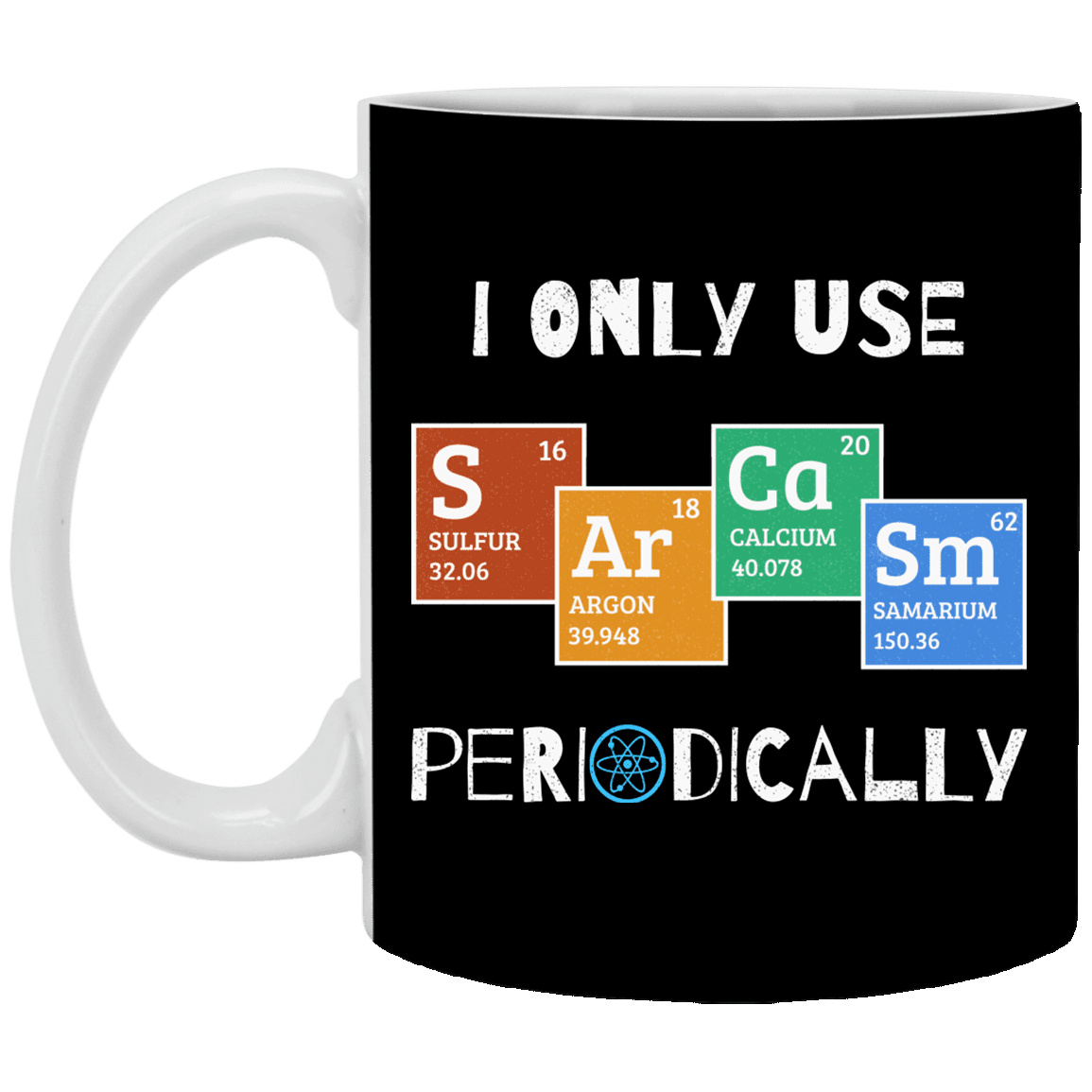 I Only Use Sarcasm Periodically Funny Ceramic Coffee Mug - Beer Stein - Periodic Table Sarcasm Gift, Black, 11 oz. White Mug