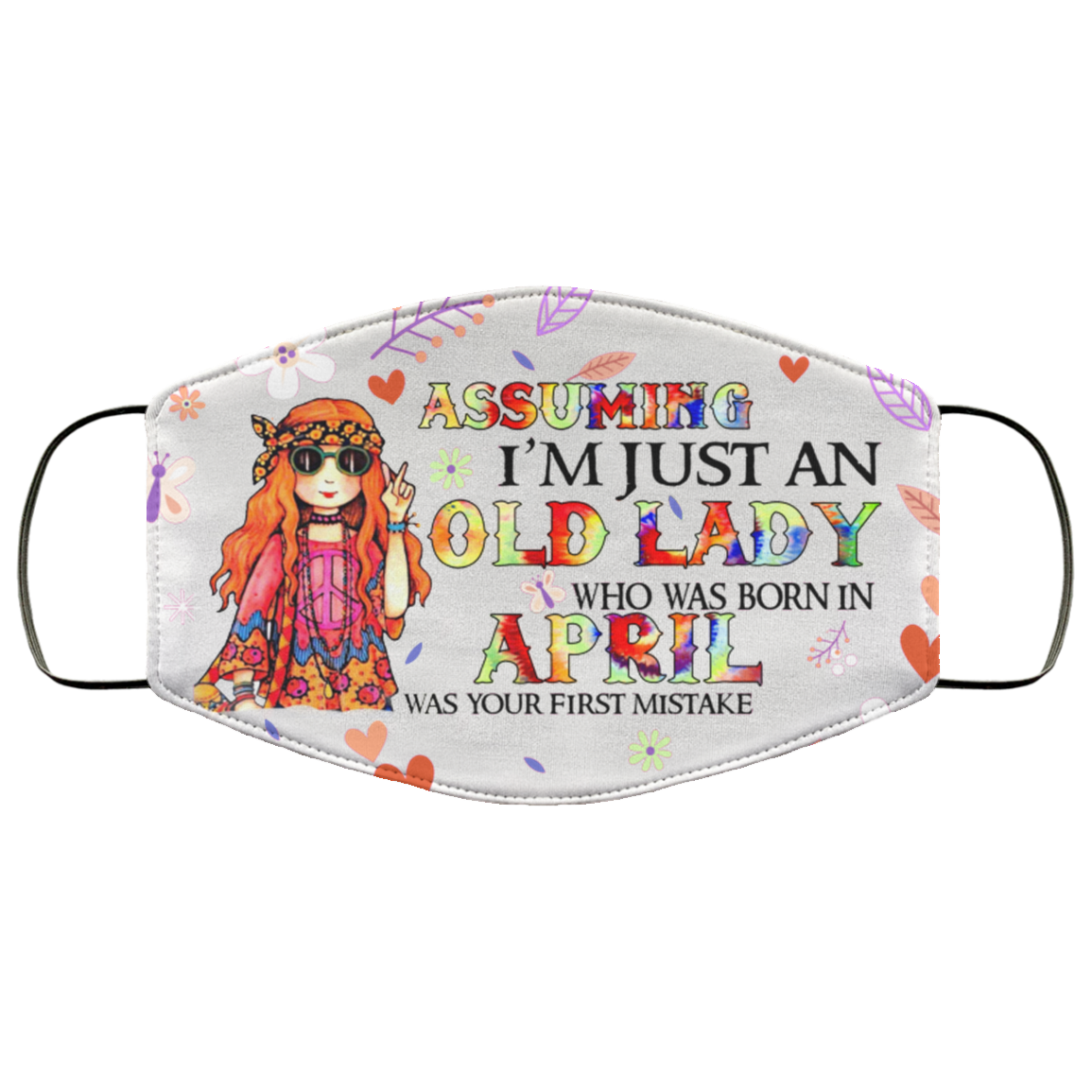 Assuming I'm Just An Old Lady Who Was Born In April Washable Reusable Custom Printed Cloth Face Mask Cover, White, Cloth Face Cover Assuming I'm Just An Old Lady Who Was Born In April Washable Reusable Custom Printed Cloth Face Mask Cover, White, Cloth Face Cover