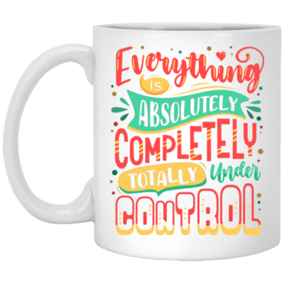 Everything Is Absolutely Under Control Ceramic Coffee Mug - Beer Stein - Water Bottle - Color Changing Mug, White, 11 oz. White Mug