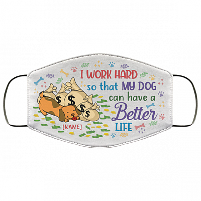 Personalized I Work Hard So That My Dog Can Have A Better Life Washable Reusable Printed Cloth Face Mask Cover, White, Cloth Face Cover