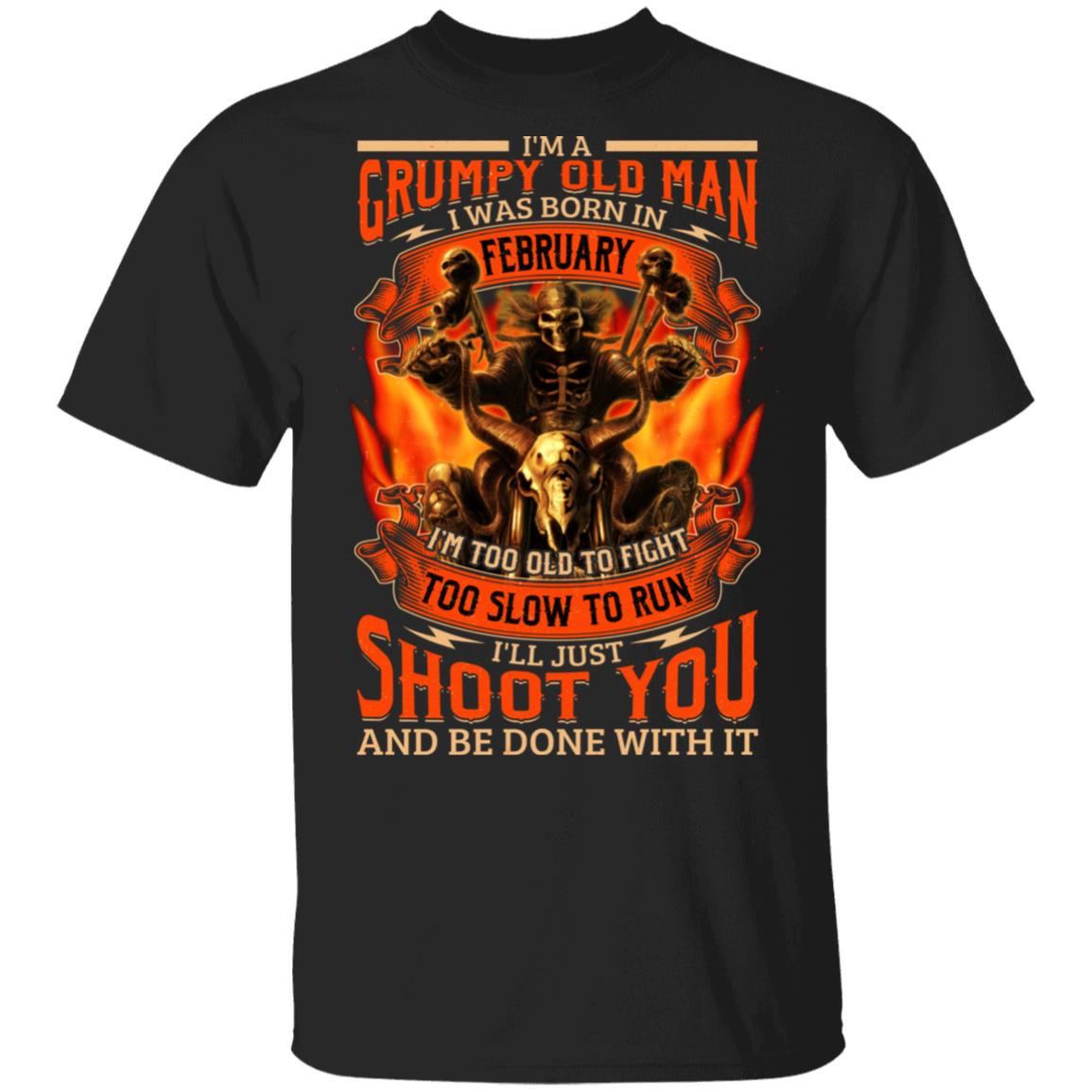 I'm A Grumpy Old Man I Was Born In February I'll Just Shoot You T-shirt - Funny Birthday Gifts Shirt Men, Black, Unisex T-Shirt