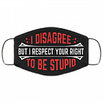 I Disagree but I Respect Your Right to Be Stupid Washable Reusable Custom - Printed Cloth Face Mask Cover, Black, Cloth Face Cover